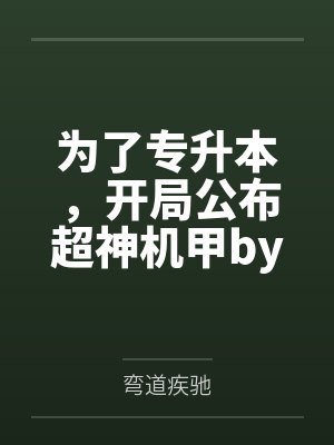 为了专升本，开局公布超神机甲by弯道疾驰
